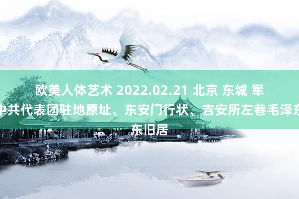 欧美人体艺术 2022.02.21 北京 东城 军调部中共代表团驻地原址、东安门行状、吉安所左巷毛泽东旧居